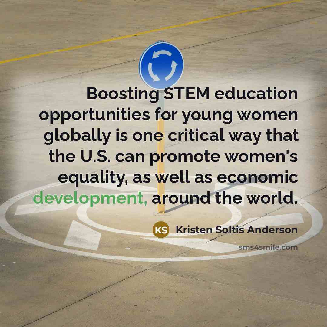 “Boosting STEM education opportunities for young women globally is one critical way that the U.S. can promote women's equality, as well as economic development, around the world.” quote by Kristen Soltis Anderson