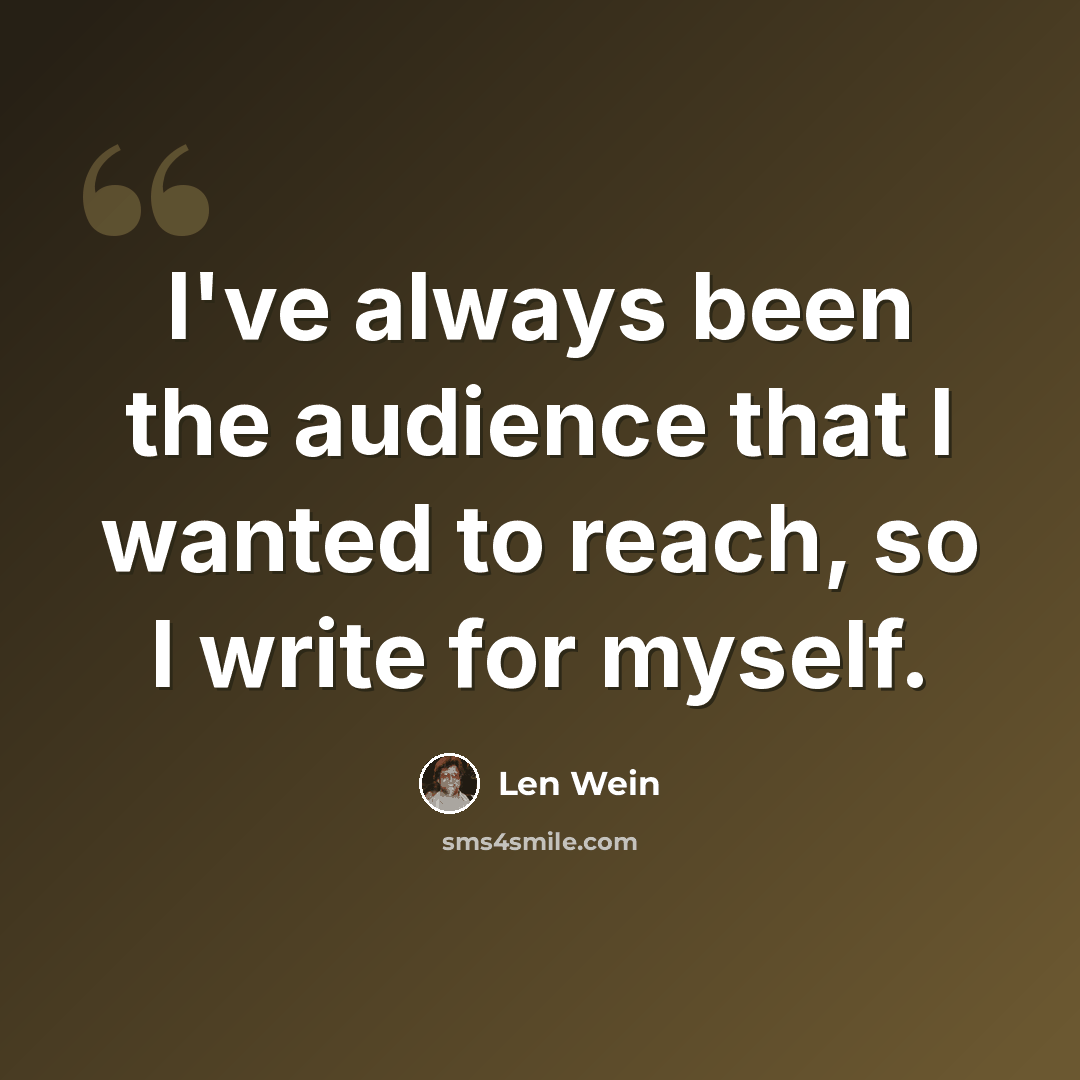 “I've always been the audience that I wanted to reach, so I write for myself.” quote by Len Wein
