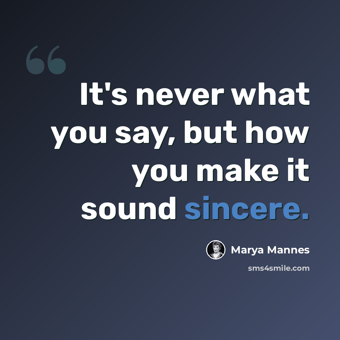 “It's never what you say, but how you make it sound sincere.” quote by Marya Mannes