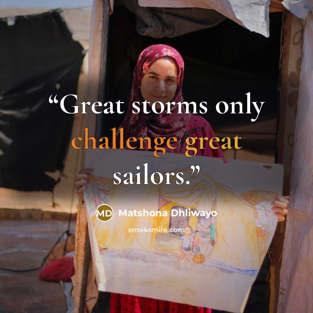 “Great storms only challenge great sailors.” quote by Matshona Dhliwayo