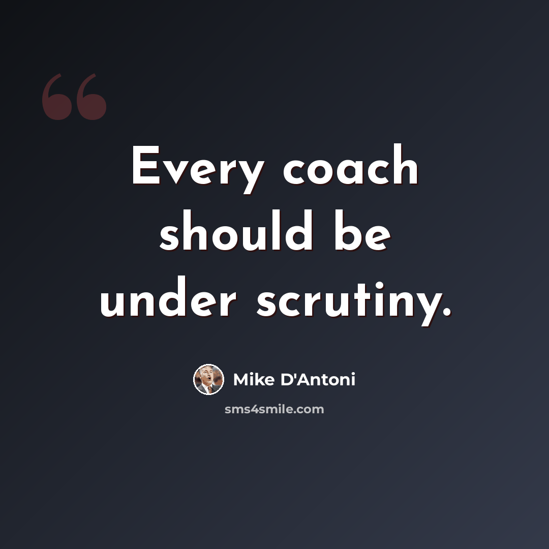 “Every coach should be under scrutiny.” quote by Mike D'Antoni