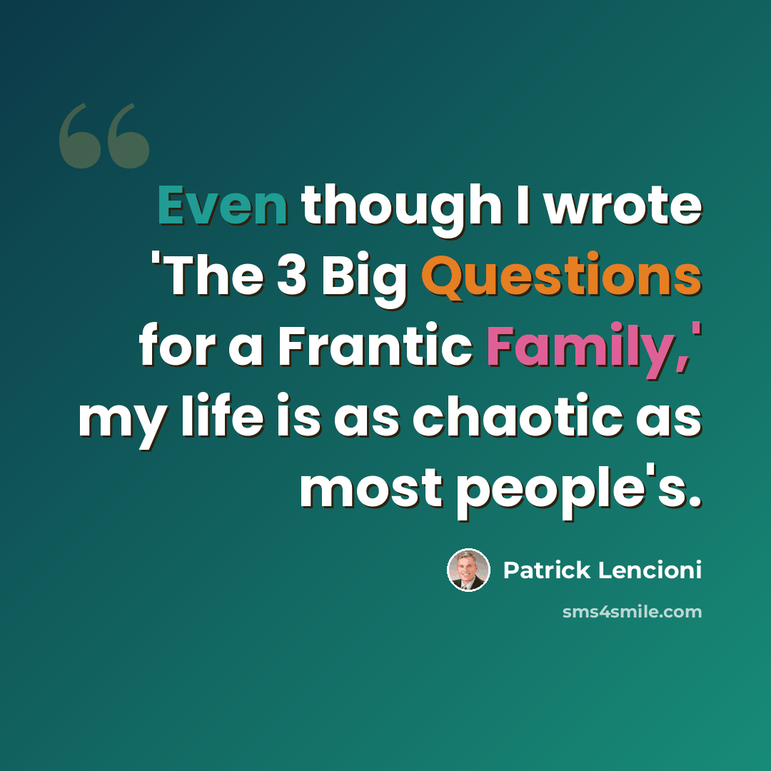 “Even though I wrote 'The 3 Big Questions for a Frantic Family,' my life is as chaotic as most people's.” quote by Patrick Lencioni