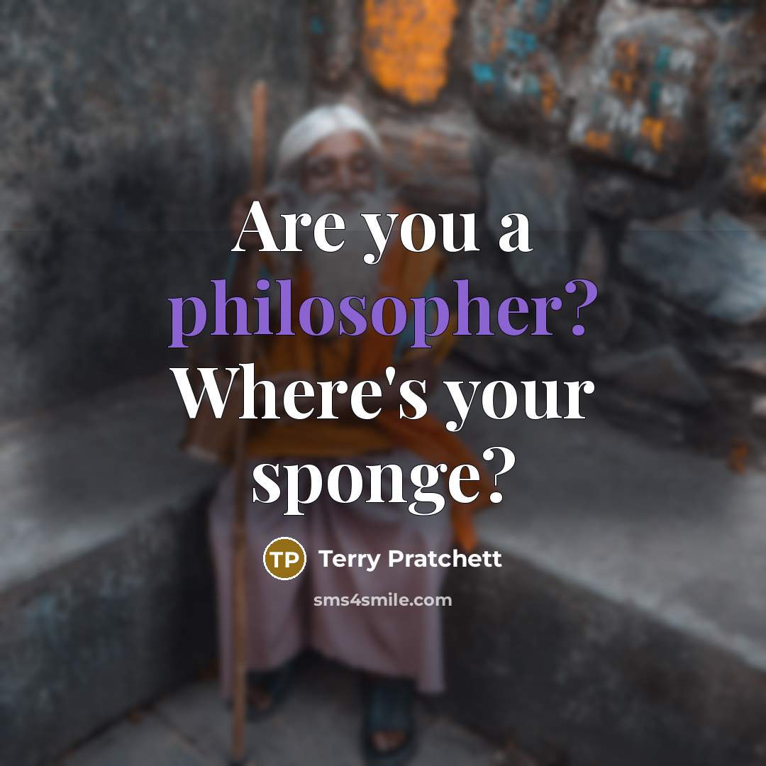 “Are you a philosopher? Where's your sponge?” quote by Terry Pratchett