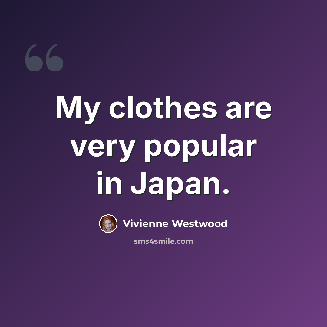 “My clothes are very popular in Japan.” quote by Vivienne Westwood