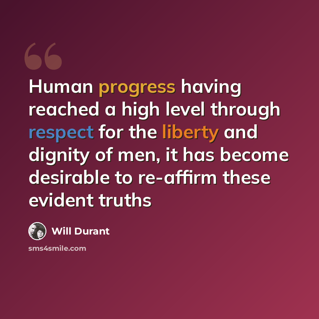 “Human progress having reached a high level through respect for the liberty and dignity of men, it has become desirable to re-affirm these evident truths” quote by Will Durant