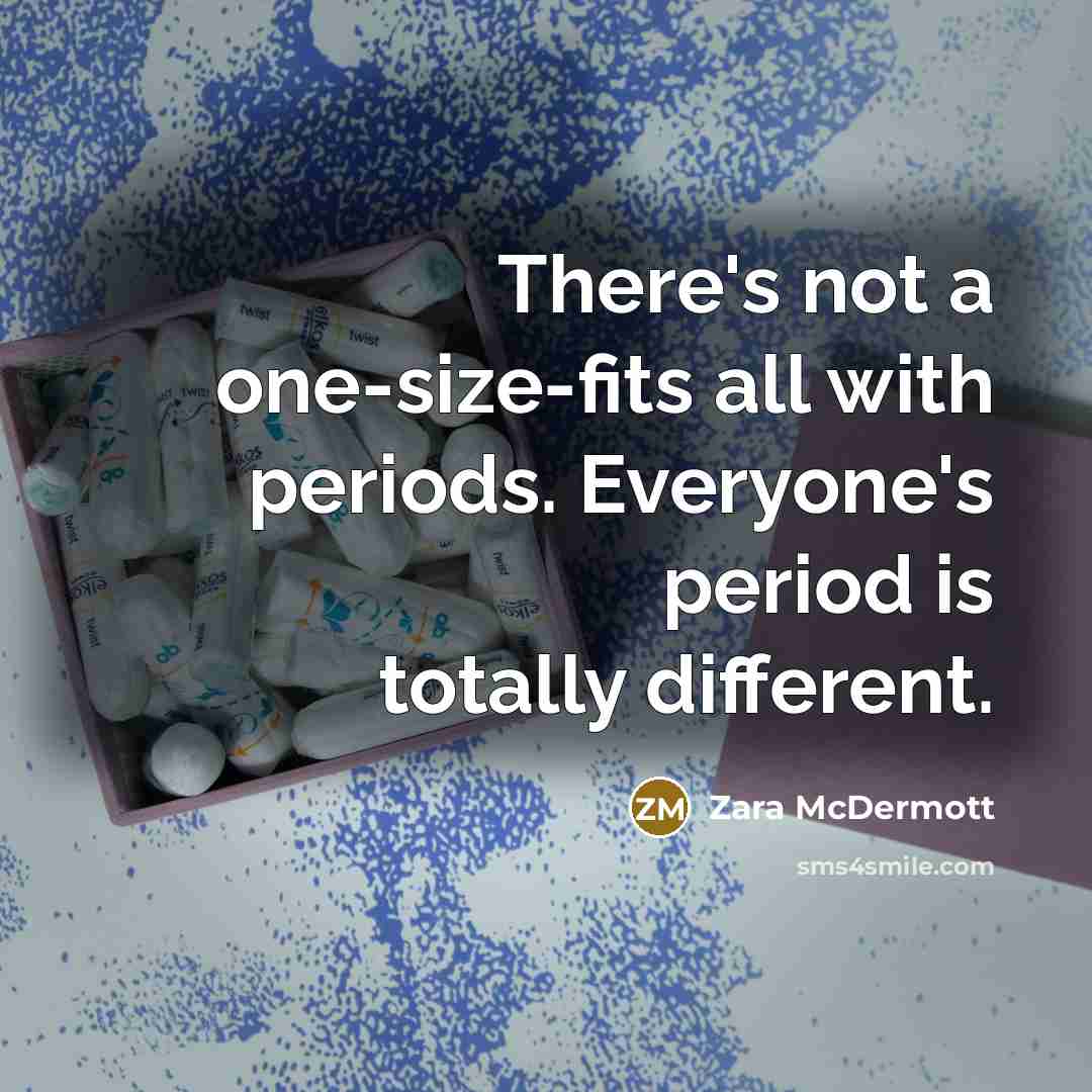 “There's not a one-size-fits all with periods. Everyone's period is totally different.” quote by Zara McDermott