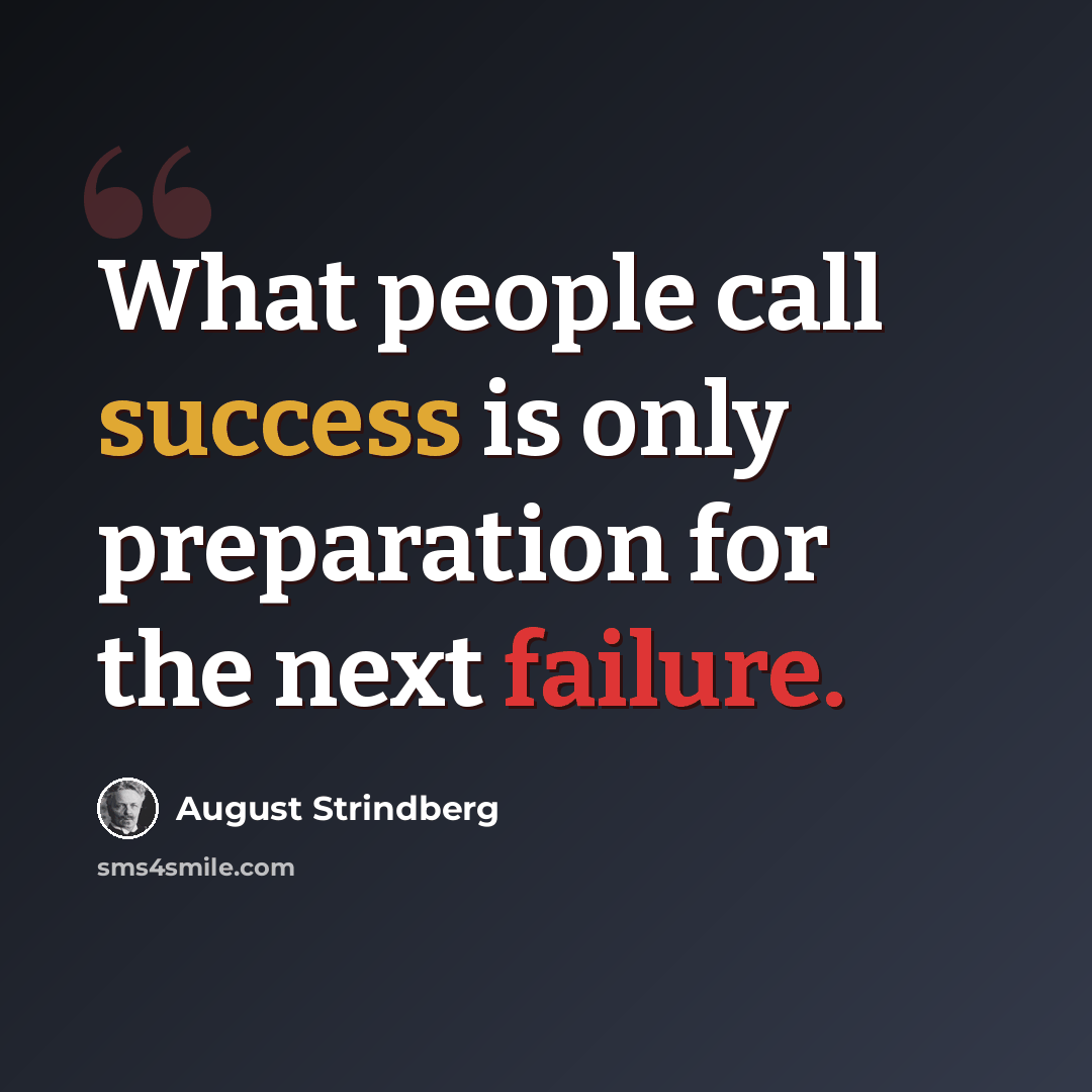 “What people call success is only preparation for the next failure.” quote by August Strindberg