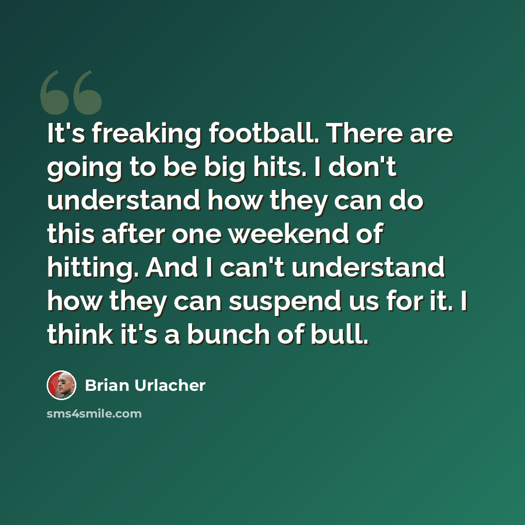 “It's freaking football. There are going to be big hits. I don't understand how they can do this after one weekend of hitting. And I can't understand how they can suspend us for it. I think it's a bunch of bull.” quote by Brian Urlacher