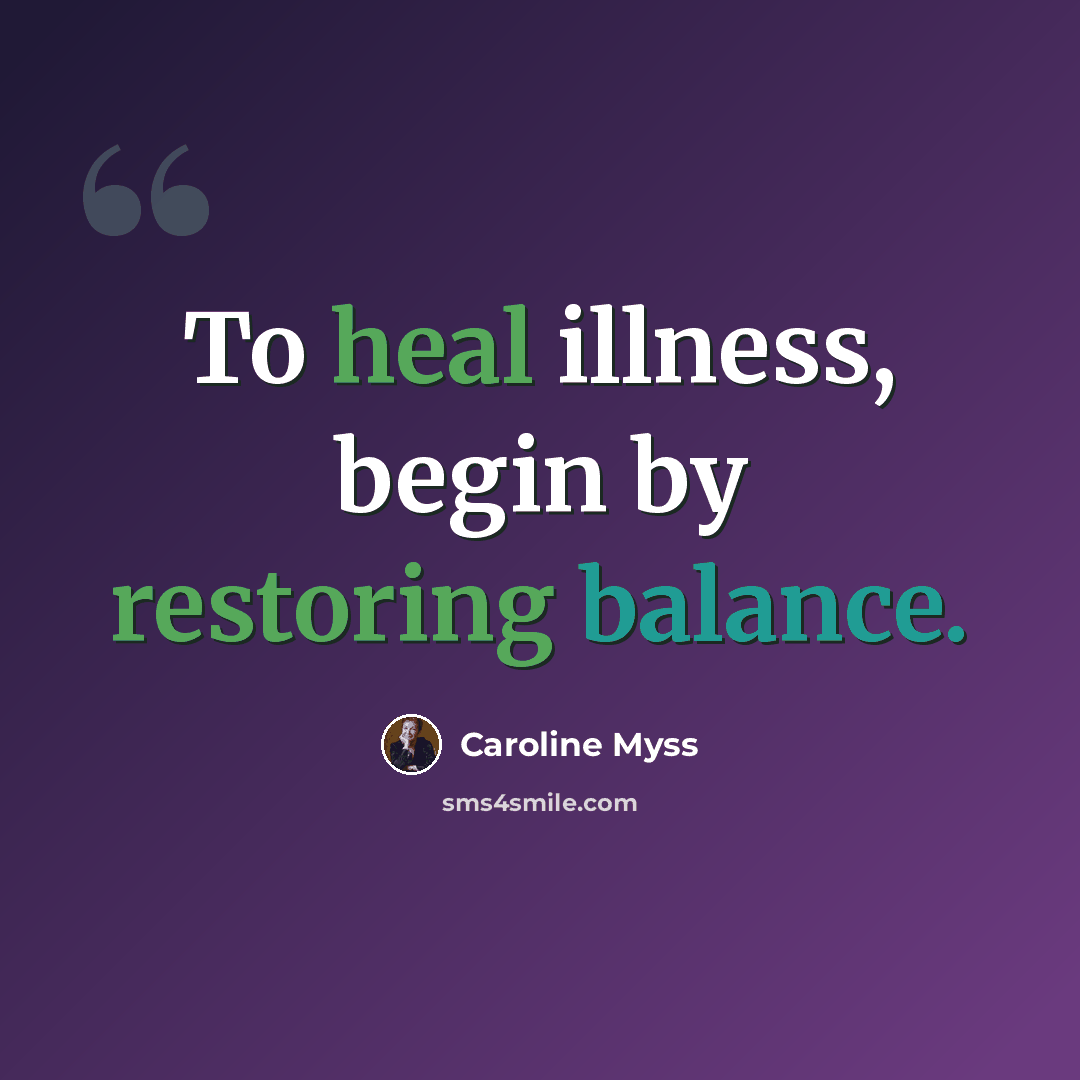 “To heal illness, begin by restoring balance.” quote by Caroline Myss