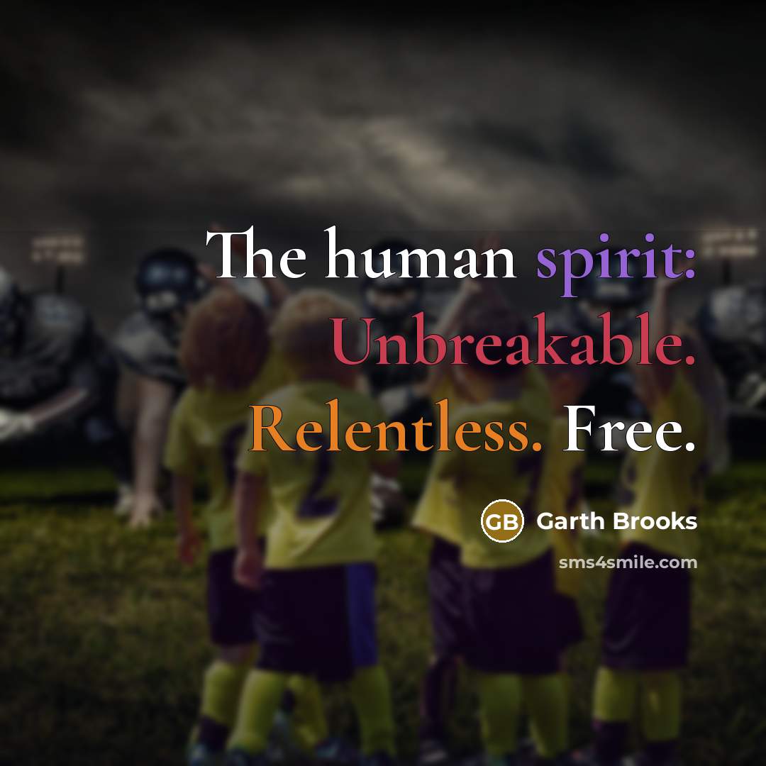 “The human spirit: Unbreakable. Relentless. Free.” quote by Garth Brooks
