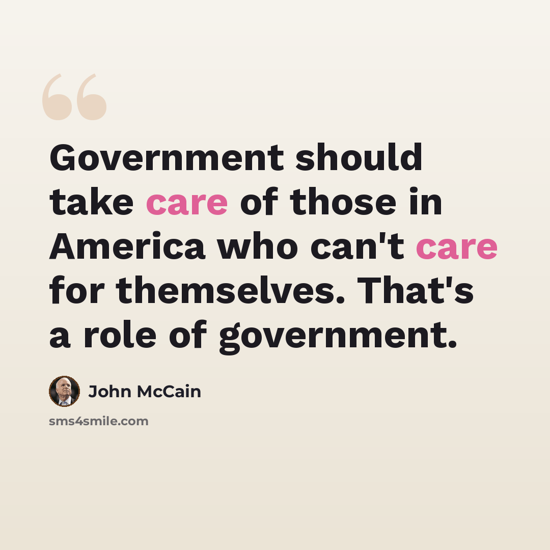 “Government should take care of those in America who can't care for themselves. That's a role of government.” quote by John McCain