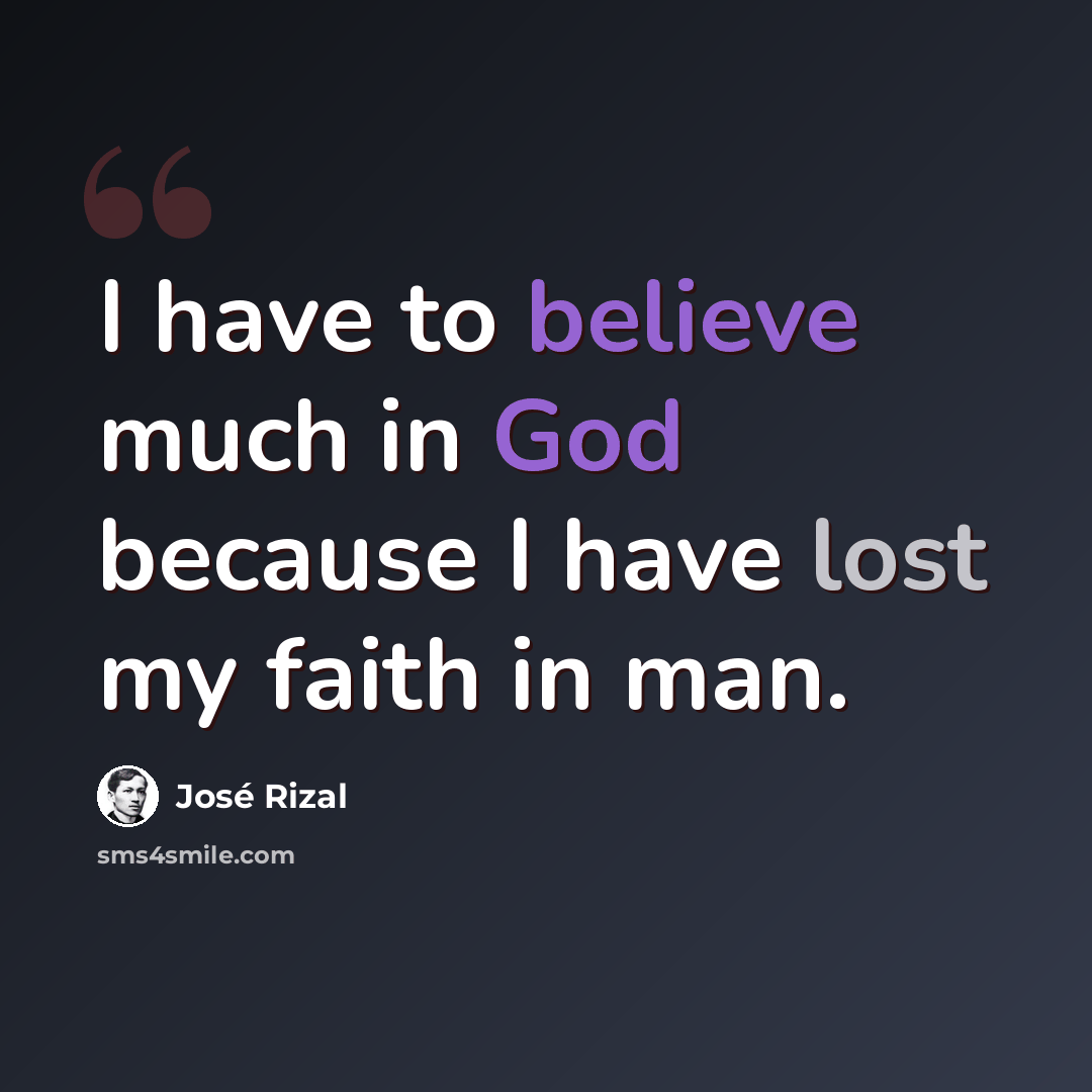 “I have to believe much in God because I have lost my faith in man.” quote by Jose Rizal