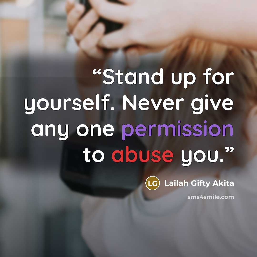“Stand up for yourself. Never give any one permission to abuse you.” quote by Lailah Gifty Akita