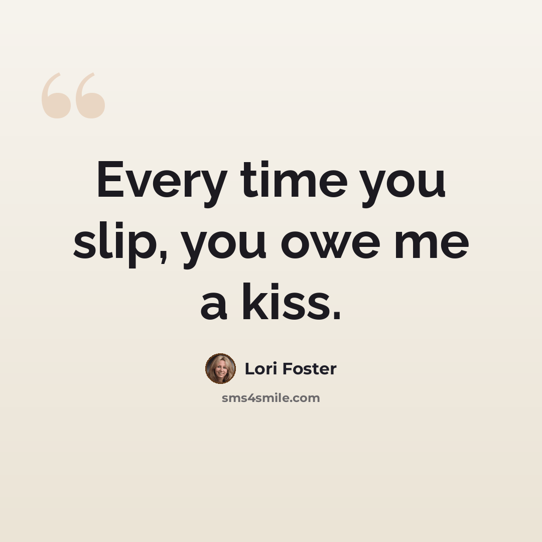 “Every time you slip, you owe me a kiss.” quote by Lori Foster