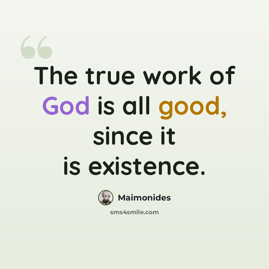 “The true work of God is all good, since it is existence.” quote by Maimonides
