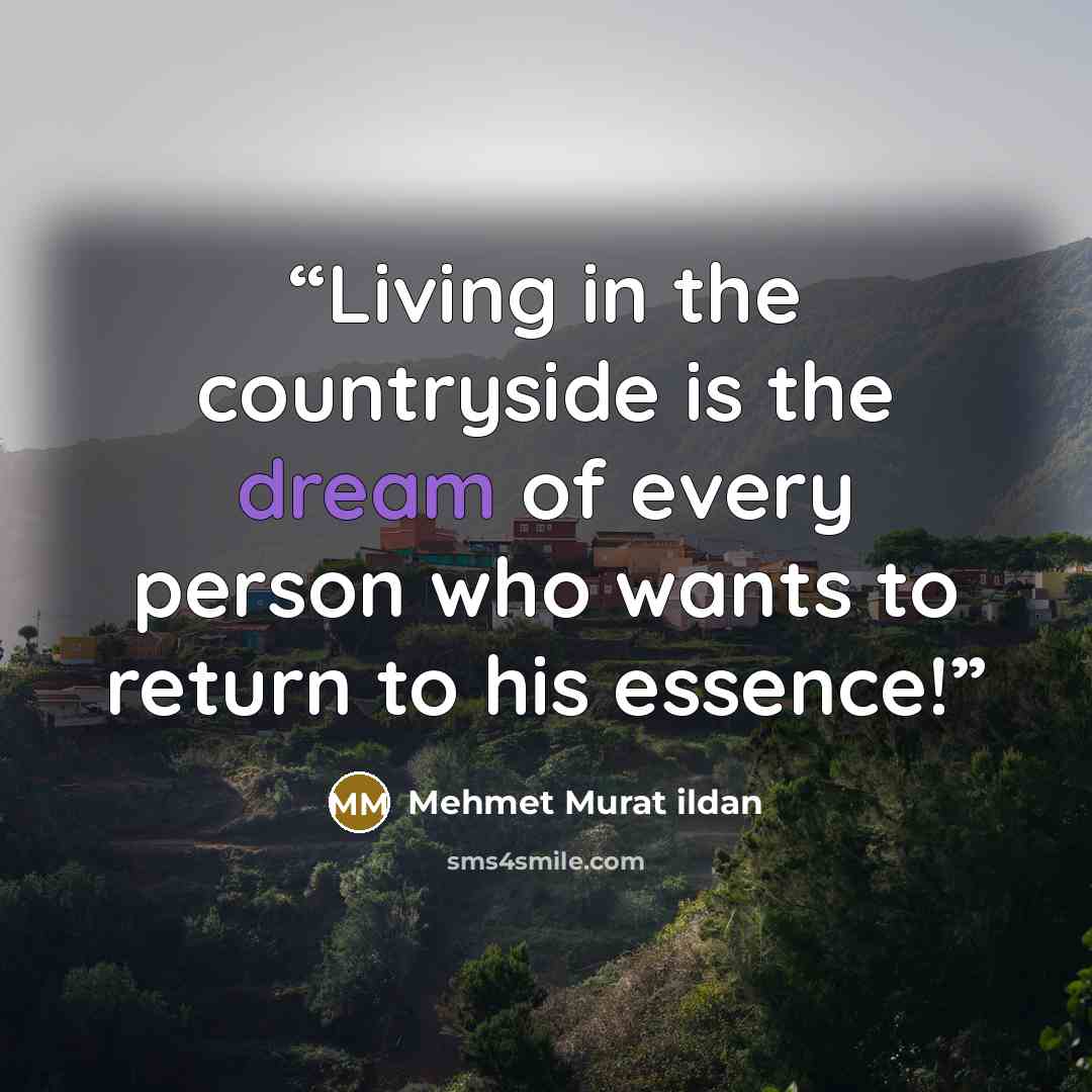 “Living in the countryside is the dream of every person who wants to return to his essence!” quote by Mehmet Murat ildan
