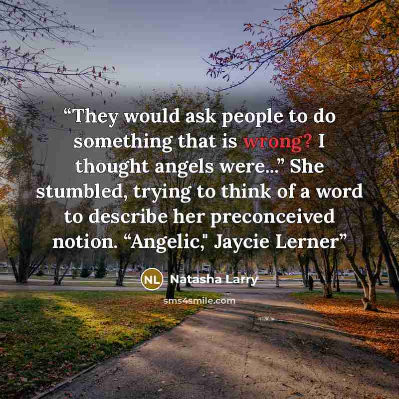 “They would ask people to do something that is wrong? I thought angels were...” She stumbled, trying to think of a word to describe her preconceived notion. “Angelic," Jaycie Lerner” quote by Natasha Larry