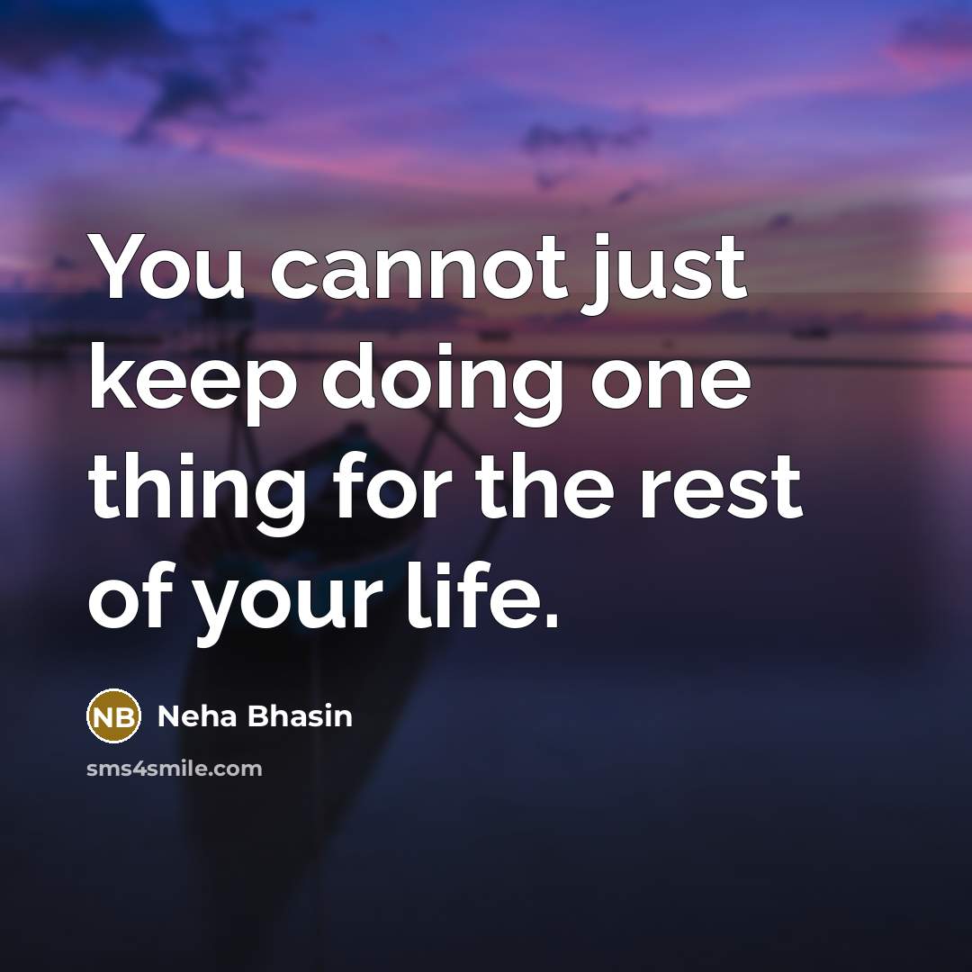“You cannot just keep doing one thing for the rest of your life.” quote by Neha Bhasin