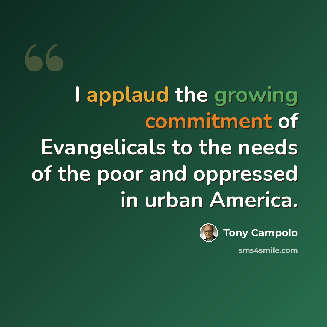 “I applaud the growing commitment of Evangelicals to the needs of the poor and oppressed in urban America.” quote by Tony Campolo