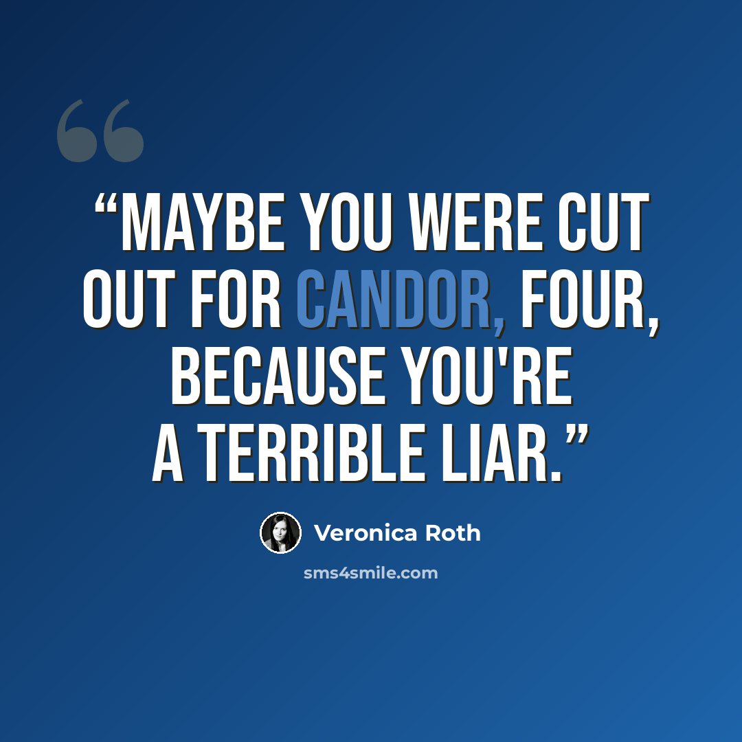 “Maybe you were cut out for Candor, Four, because you're a terrible liar.” quote by Veronica Roth