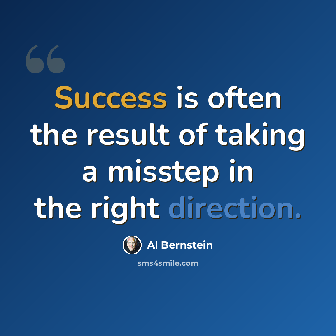 “Success is often the result of taking a misstep in the right direction.” quote by Al Bernstein