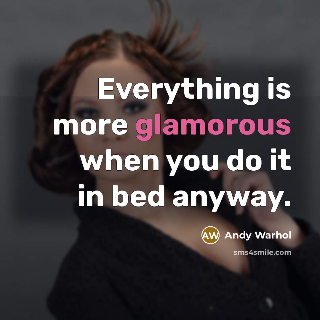 “Everything is more glamorous when you do it in bed anyway.” quote by Andy Warhol