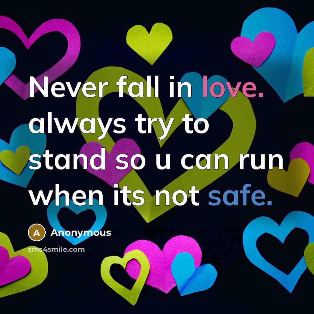 “Never fall in love. always try to stand so u can run when its not safe.” quote by Anonymous