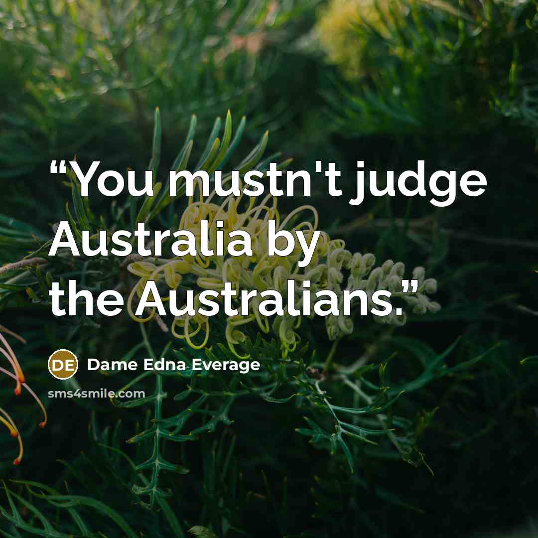 “You mustn't judge Australia by the Australians.” quote by Dame Edna Everage