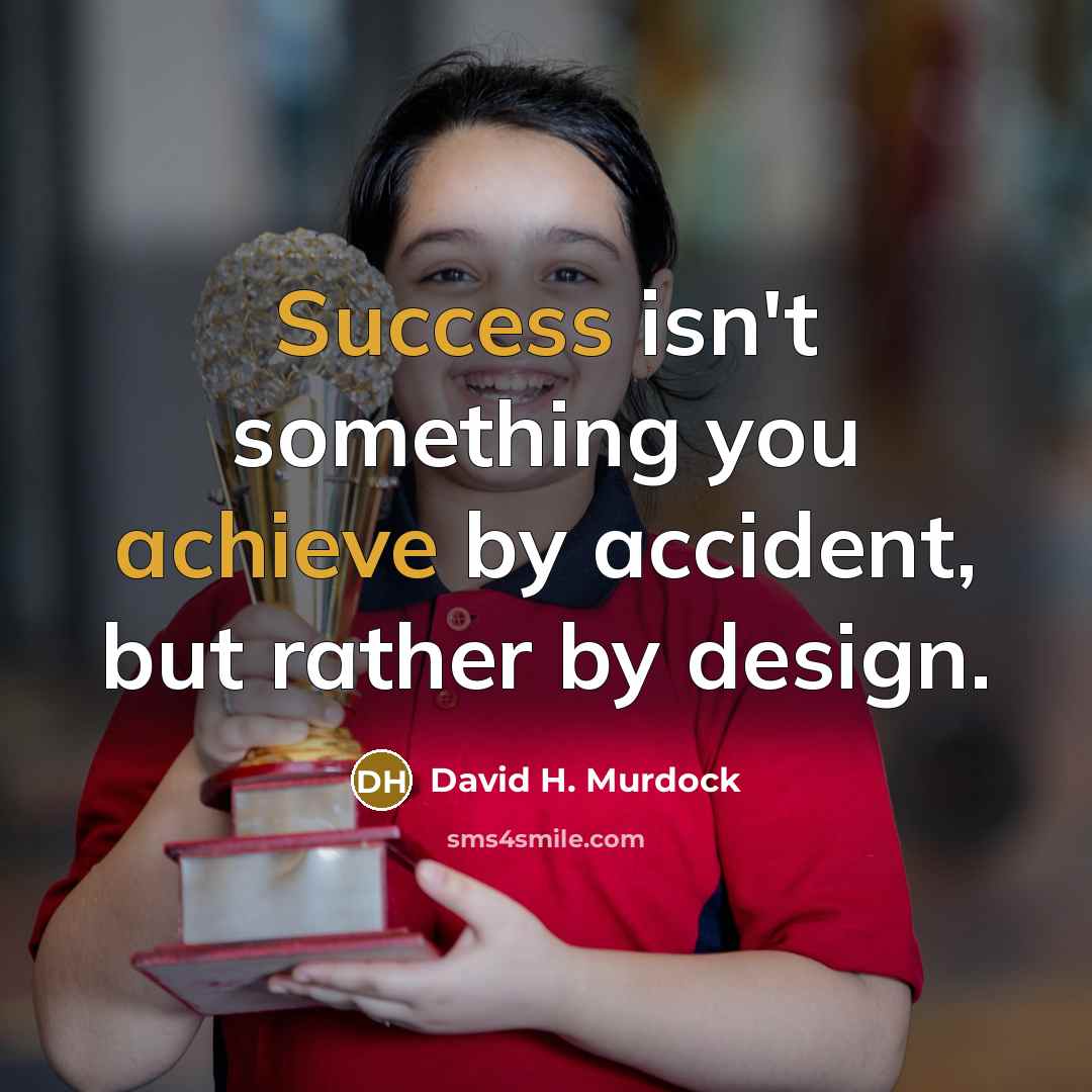 “Success isn't something you achieve by accident, but rather by design.” quote by David H. Murdock