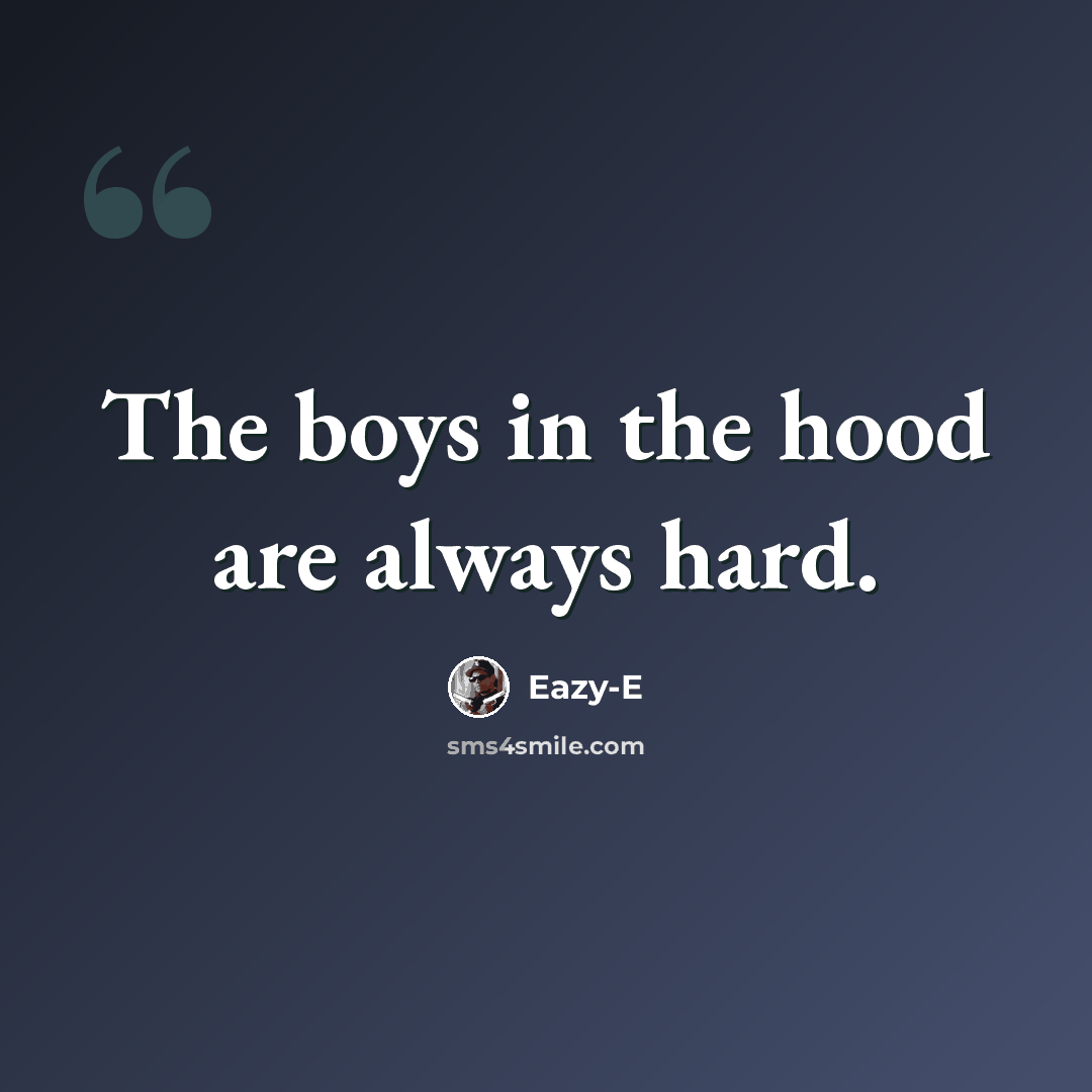 “The boys in the hood are always hard.” quote by Eazy-E