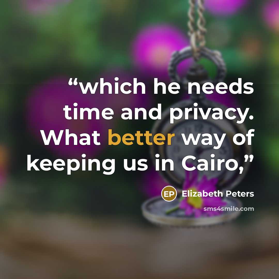 “which he needs time and privacy. What better way of keeping us in Cairo,” quote by Elizabeth Peters