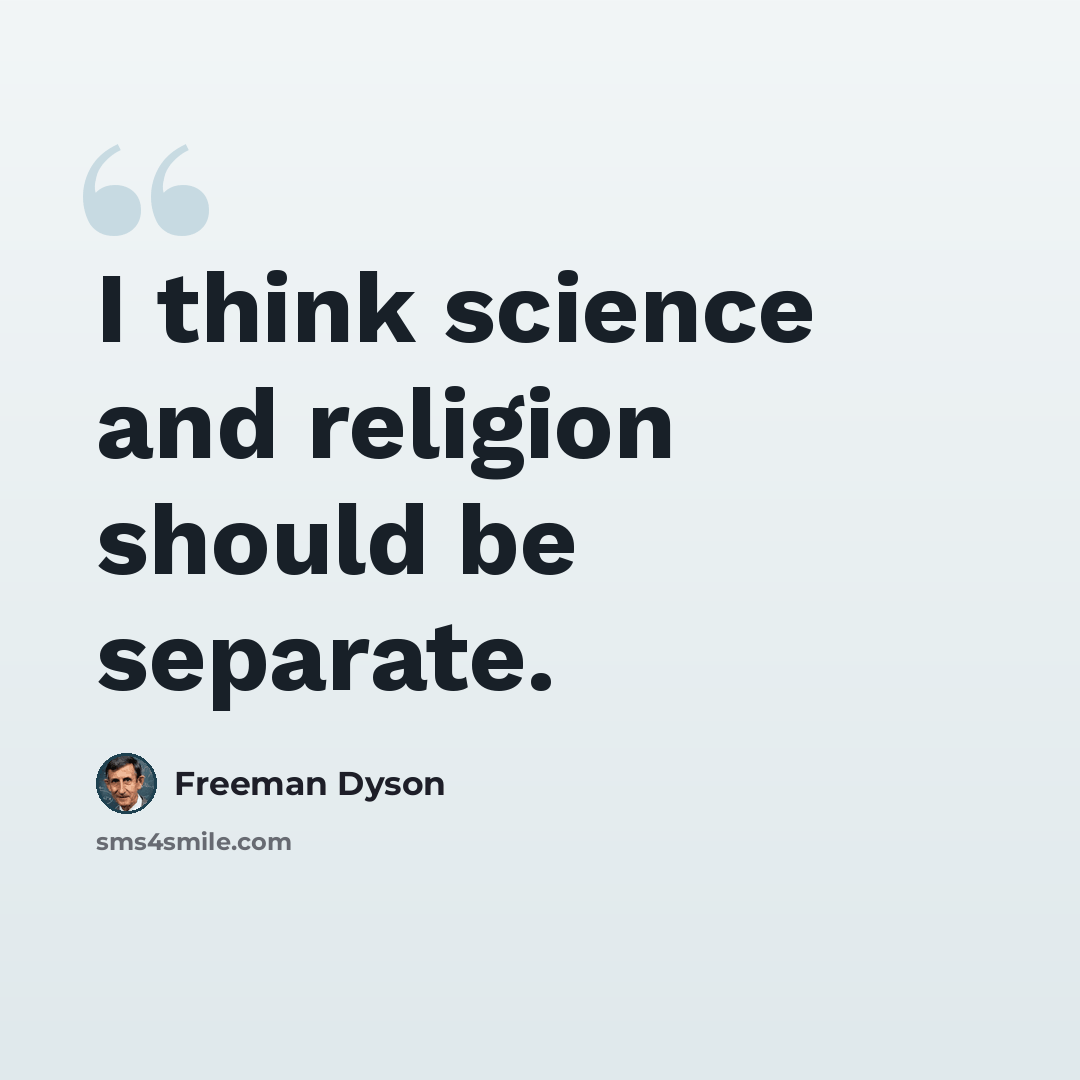 “I think science and religion should be separate.” quote by Freeman Dyson