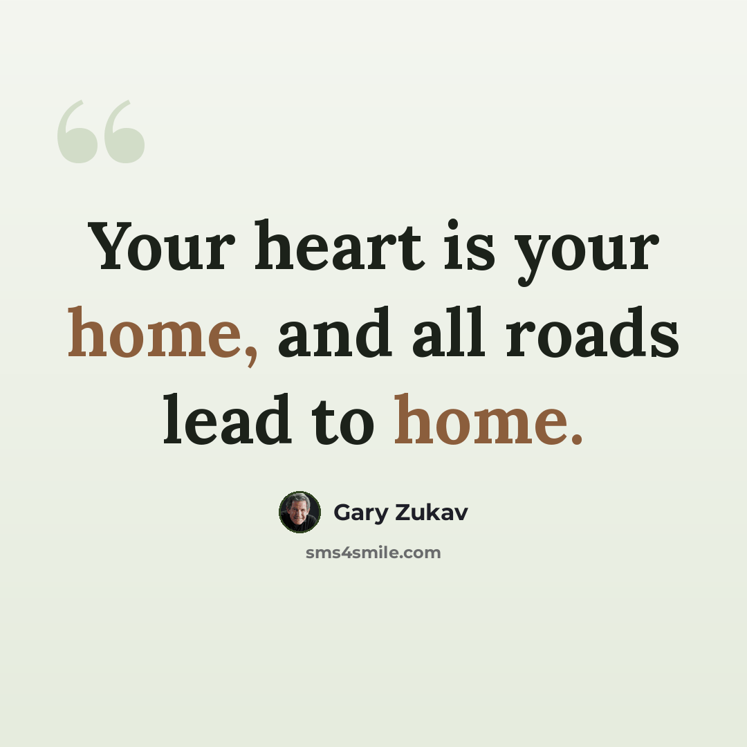 “Your heart is your home, and all roads lead to home.” quote by Gary Zukav