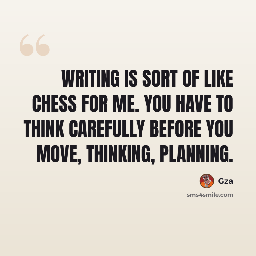 “Writing is sort of like chess for me. You have to think carefully before you move, thinking, planning.” quote by Gza