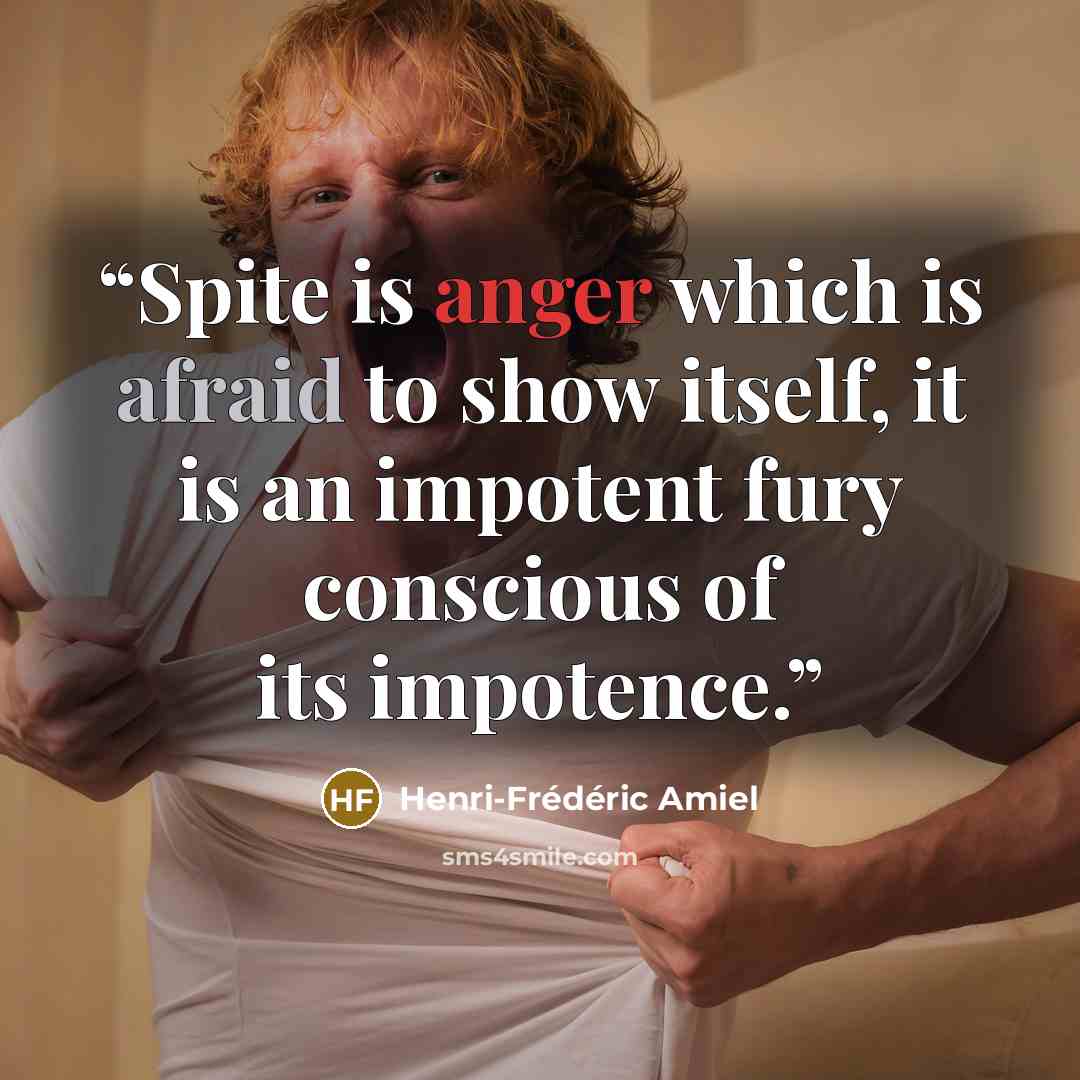 “Spite is anger which is afraid to show itself, it is an impotent fury conscious of its impotence.” quote by Henri-Frédéric Amiel