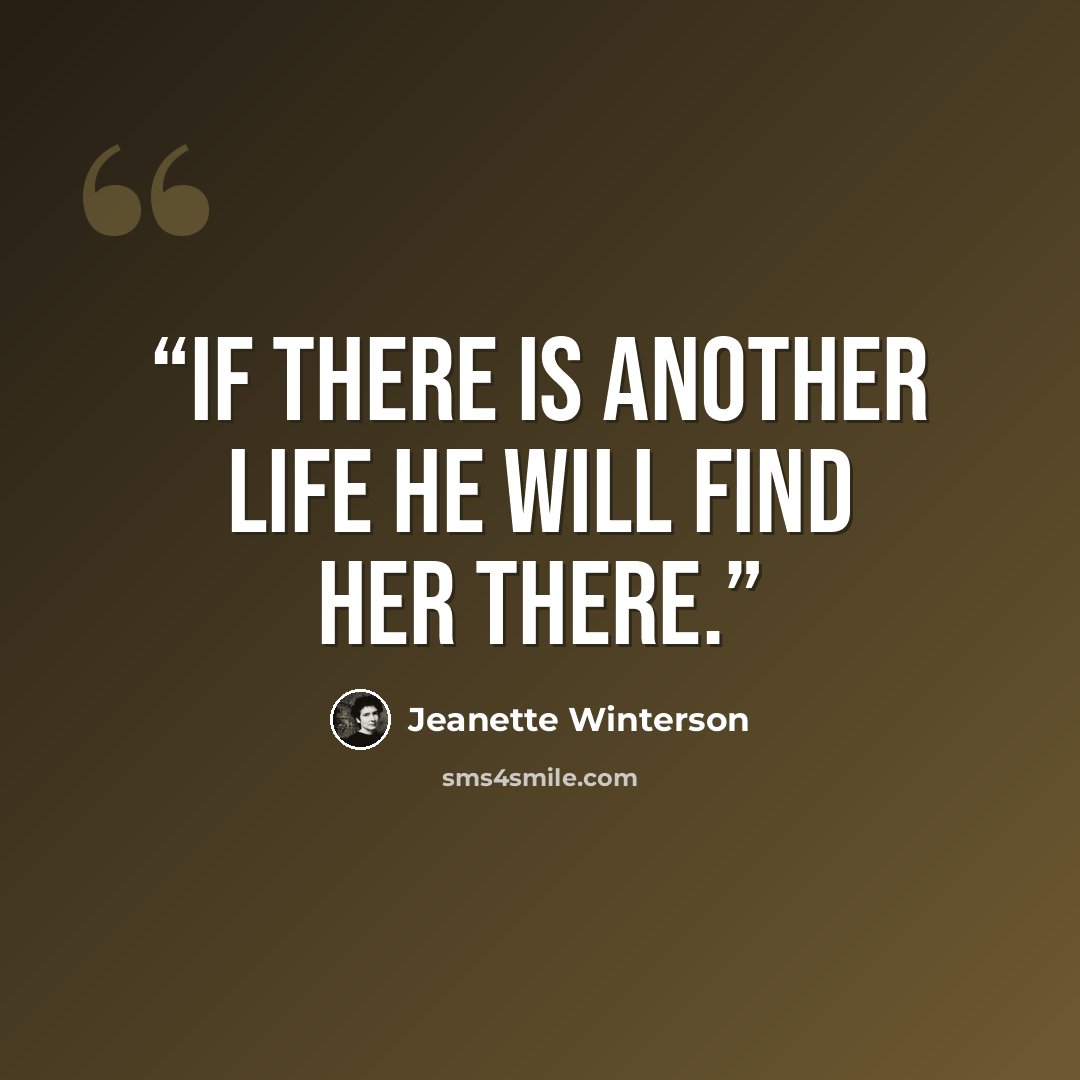 “If there is another life he will find her there.” quote by Jeanette Winterson