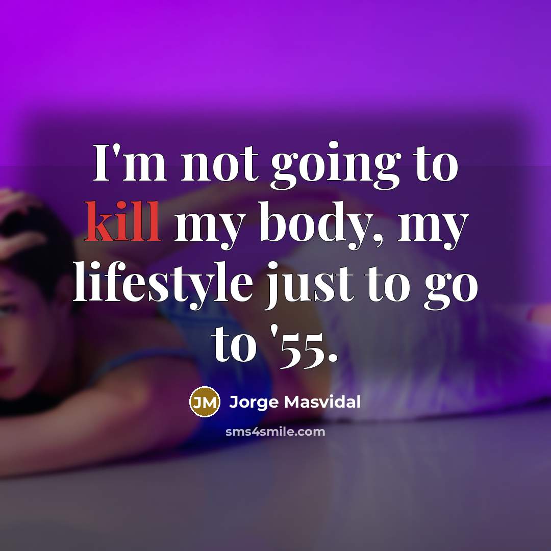 “I'm not going to kill my body, my lifestyle just to go to '55.” quote by Jorge Masvidal
