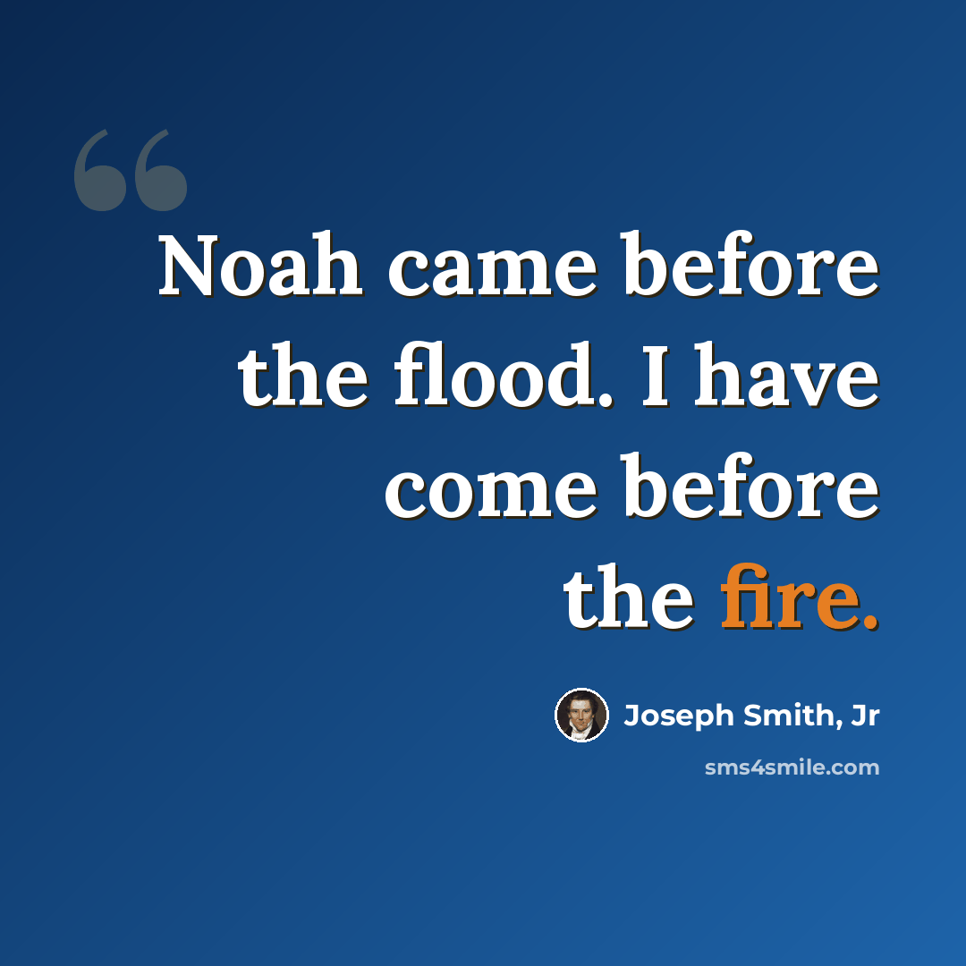 “Noah came before the flood. I have come before the fire.” quote by Joseph Smith, Jr