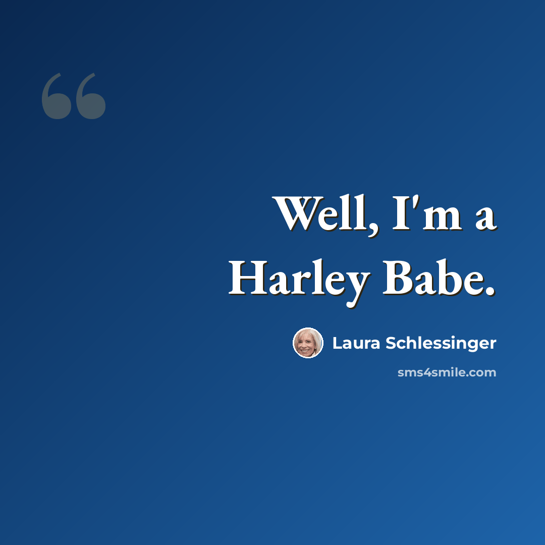 “Well, I'm a Harley Babe.” quote by Laura Schlessinger