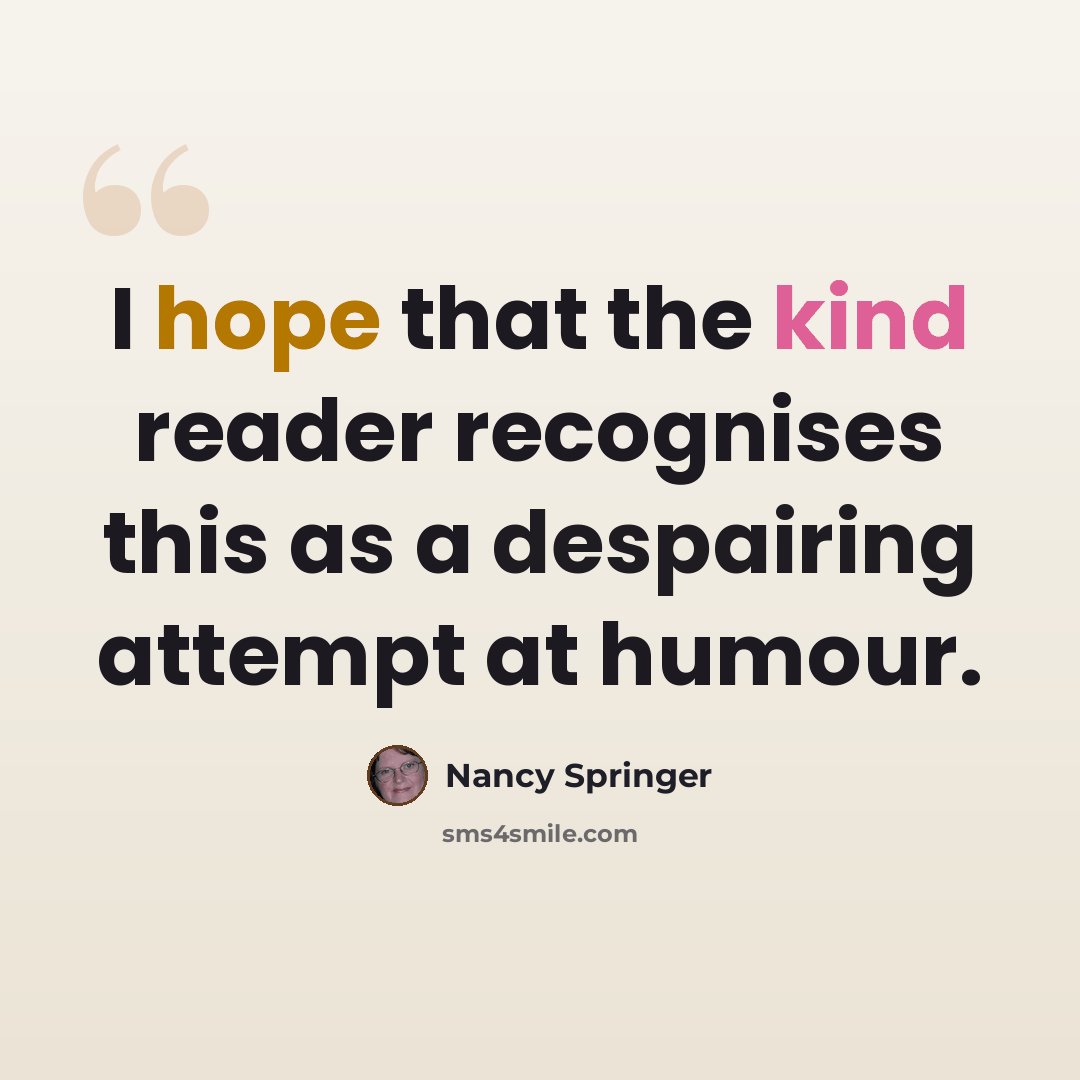 “I hope that the kind reader recognises this as a despairing attempt at humour.” quote by Nancy Springer