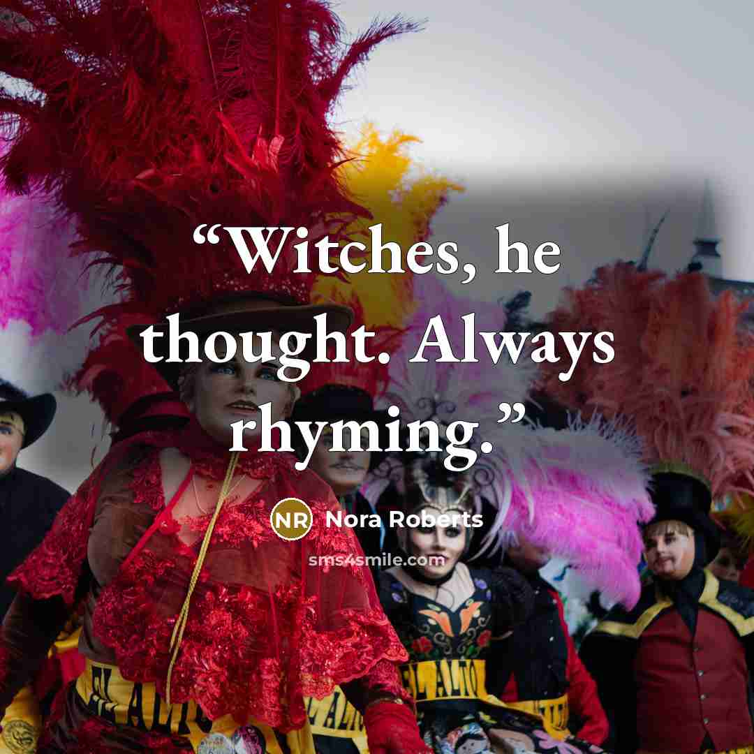“Witches, he thought. Always rhyming.” quote by Nora Roberts