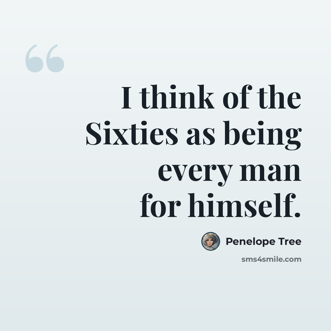 “I think of the Sixties as being every man for himself.” quote by Penelope Tree