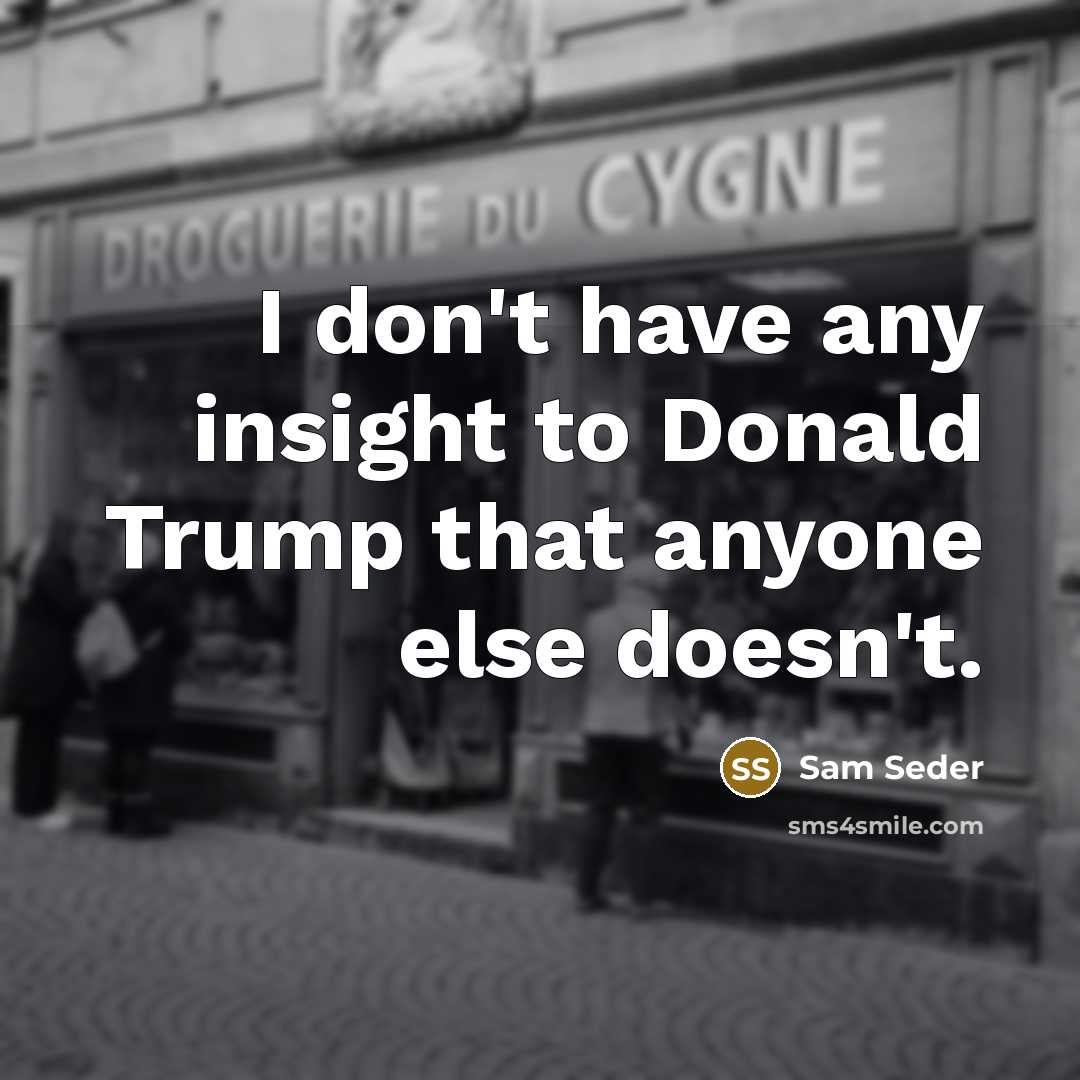“I don't have any insight to Donald Trump that anyone else doesn't.” quote by Sam Seder