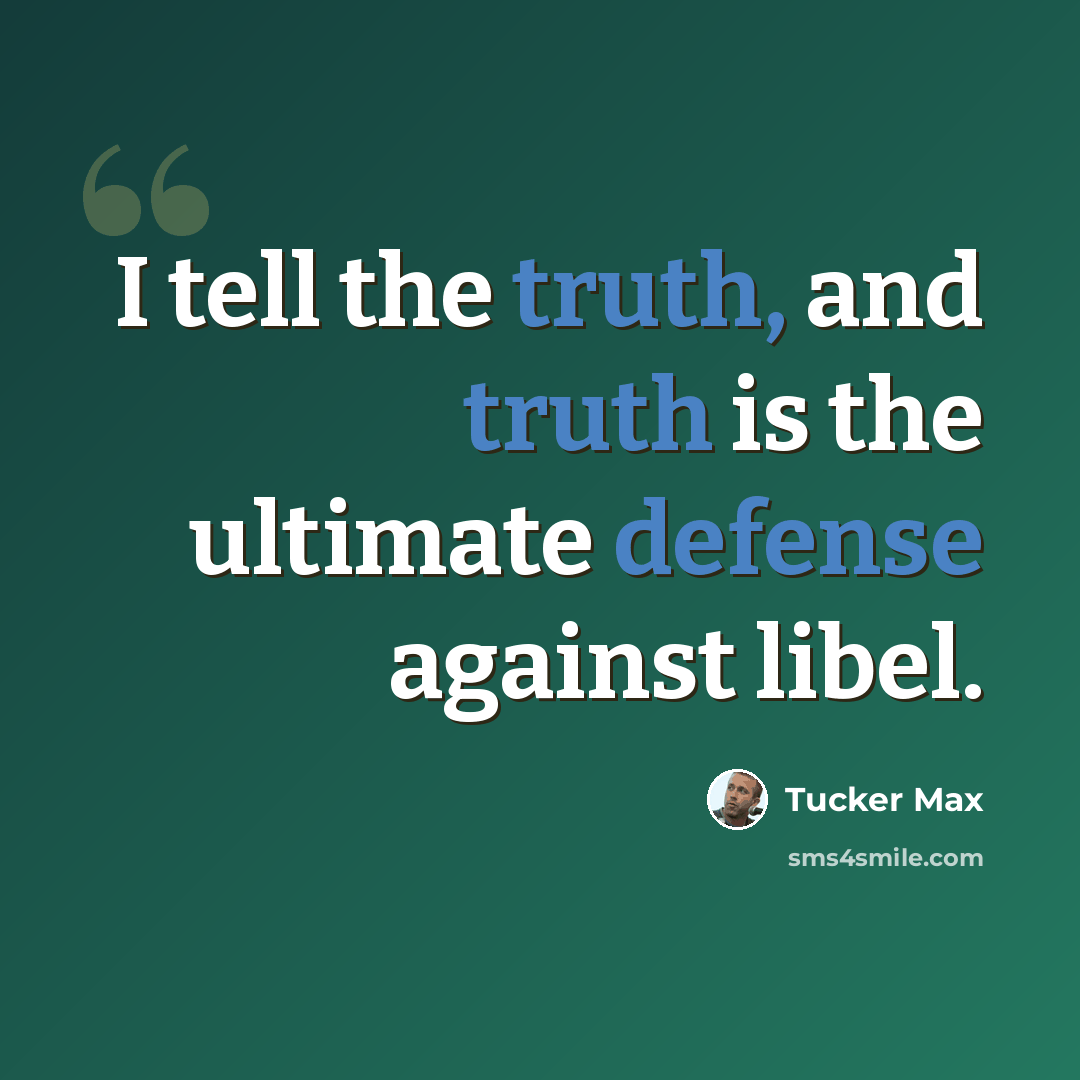 “I tell the truth, and truth is the ultimate defense against libel.” quote by Tucker Max