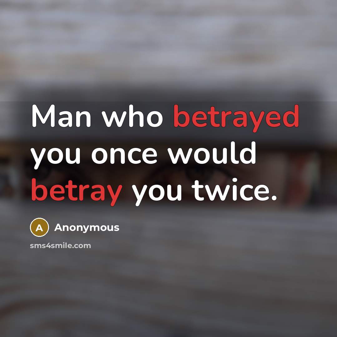 “Man who betrayed you once would betray you twice.” quote by Anonymous