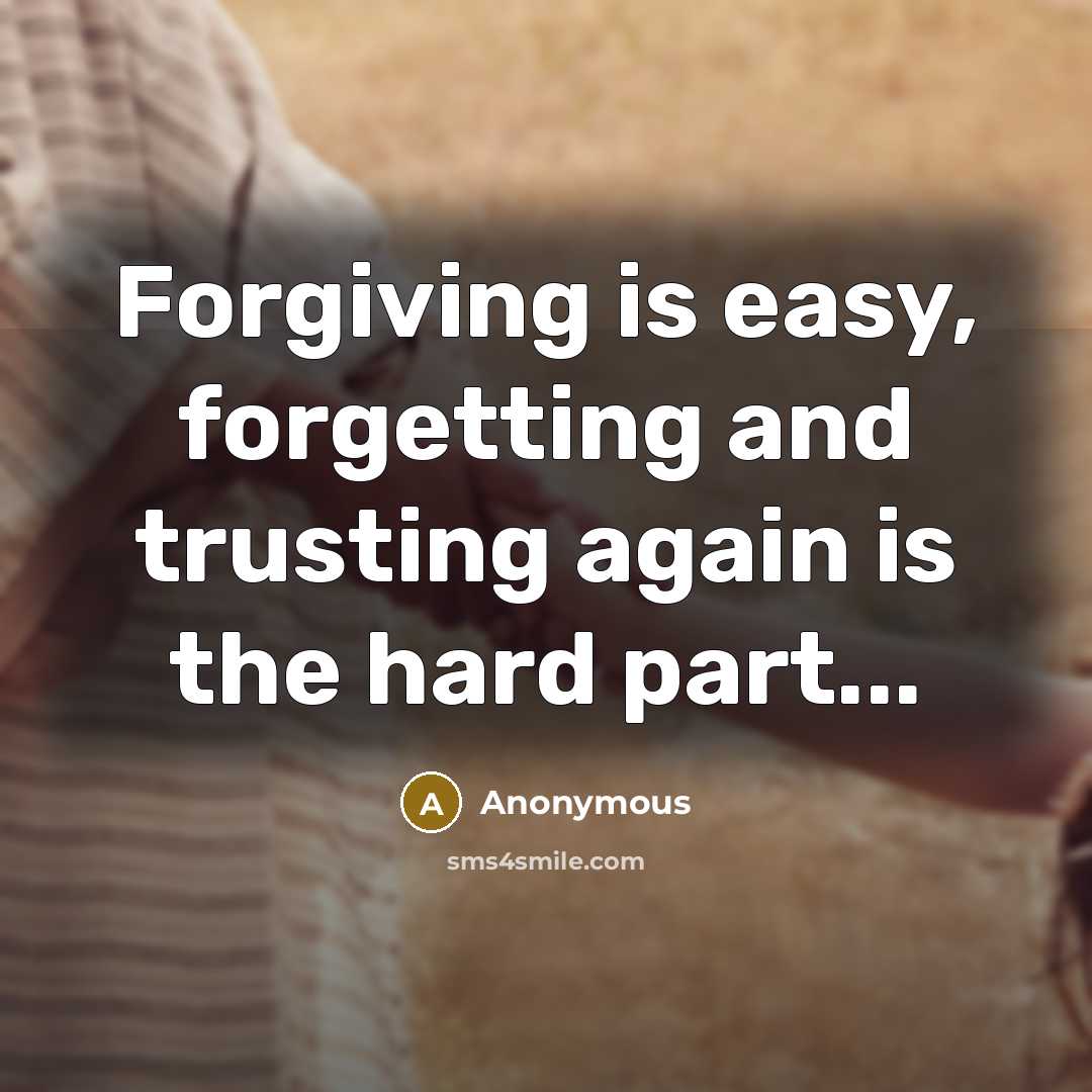 “Forgiving is easy, forgetting and trusting again is the hard part...” quote by Anonymous