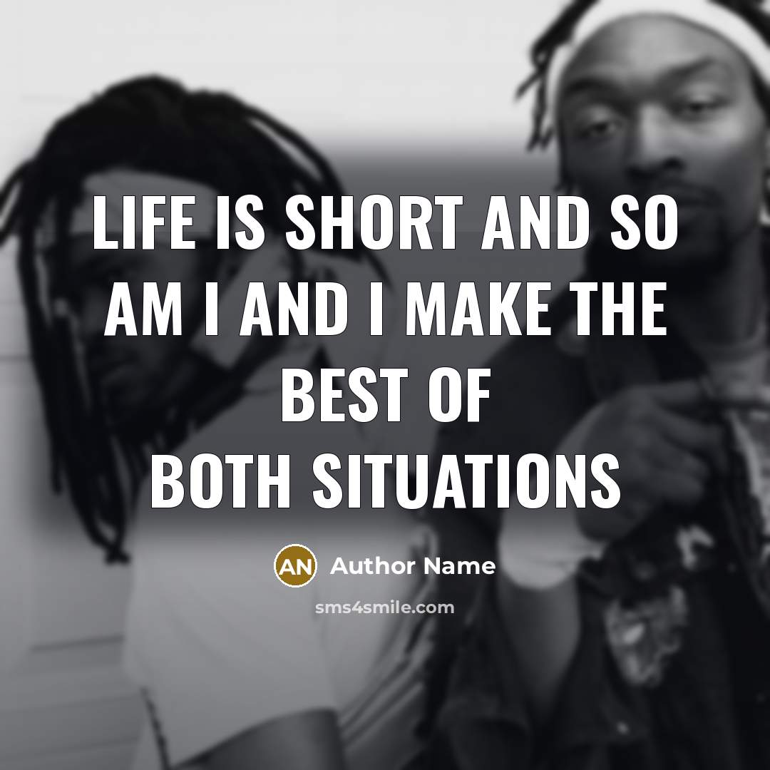 “Life is short and so am I and I make the best of both situations” quote by Author Name