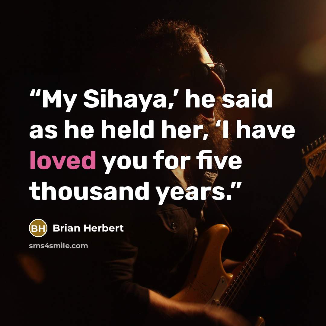 “My Sihaya,’ he said as he held her, ‘I have loved you for five thousand years.” quote by Brian Herbert