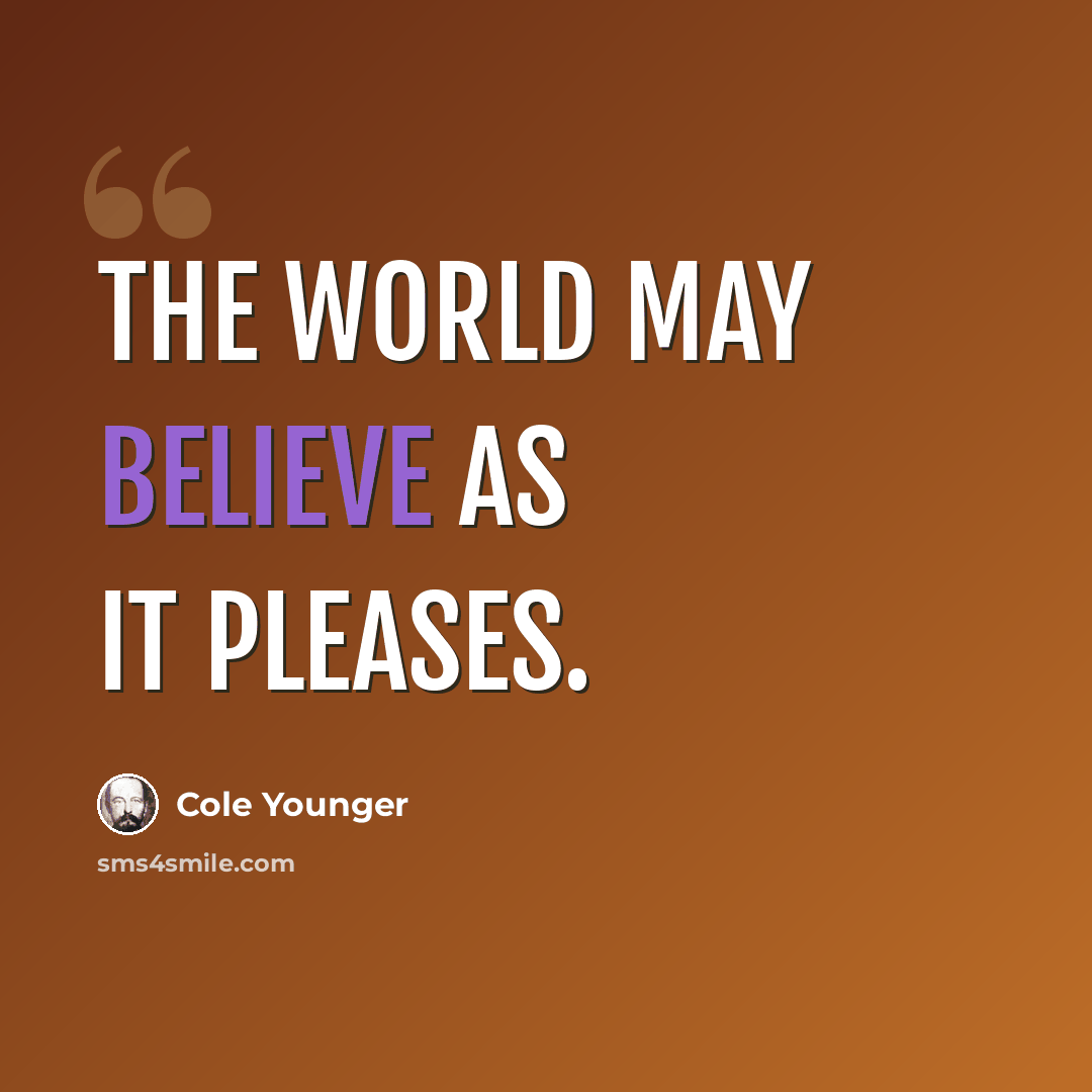 “The world may believe as it pleases.” quote by Cole Younger