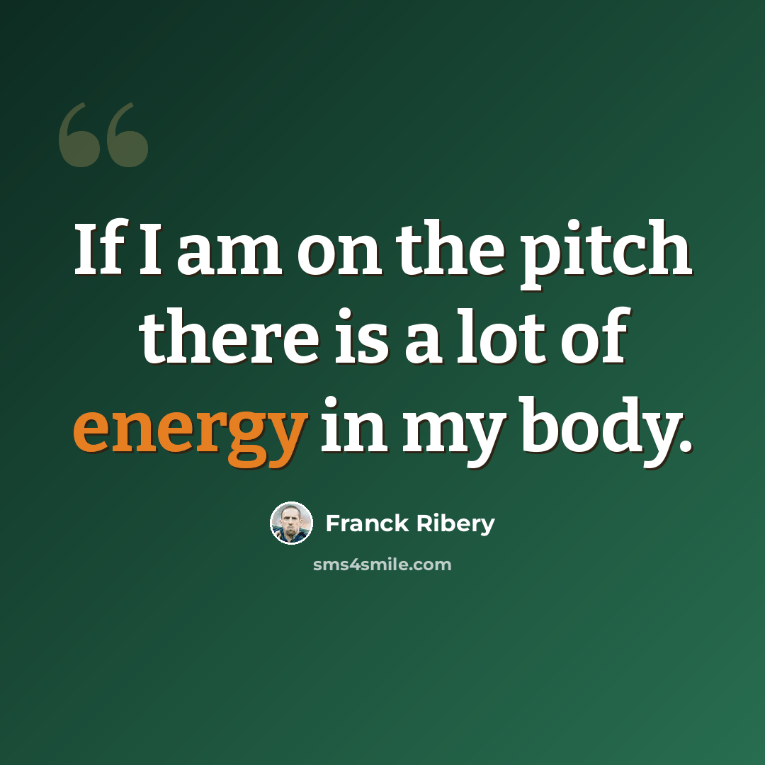 “If I am on the pitch there is a lot of energy in my body.” quote by Franck Ribery
